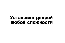 Установка дверей любой сложности